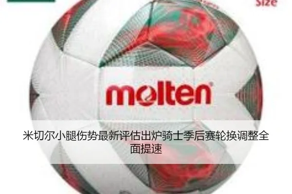 米切尔小腿伤势最新评估出炉骑士季后赛轮换调整全面提速